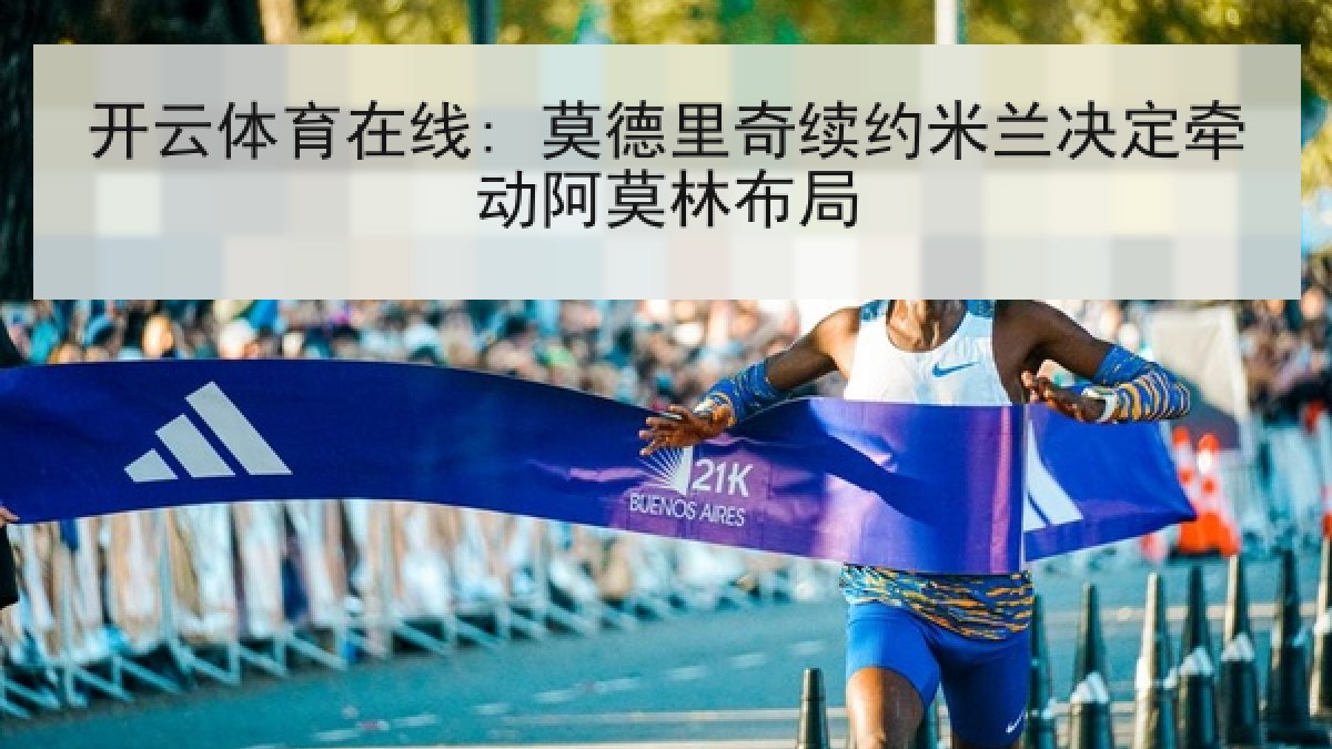 开云体育在线: 莫德里奇续约米兰决定牵动阿莫林布局