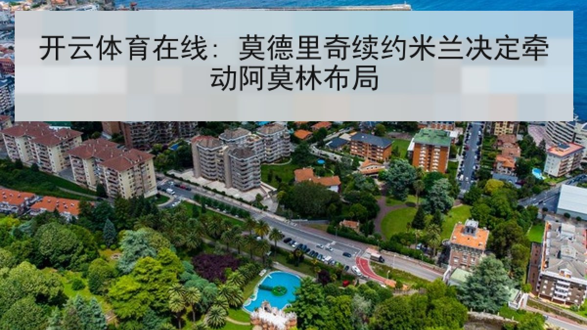 开云体育在线: 莫德里奇续约米兰决定牵动阿莫林布局