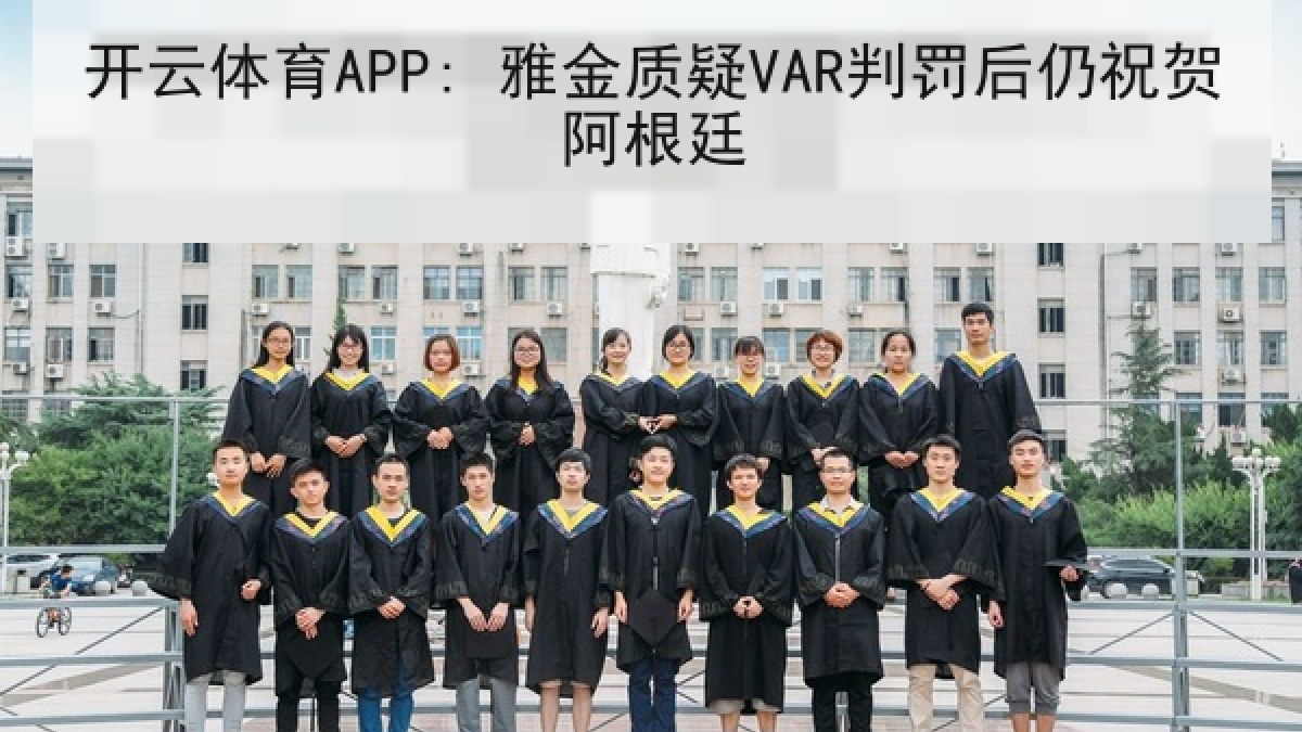 开云体育APP: 雅金质疑VAR判罚后仍祝贺阿根廷 开云体育APP: 雅金质疑VAR判罚后仍祝贺阿根廷