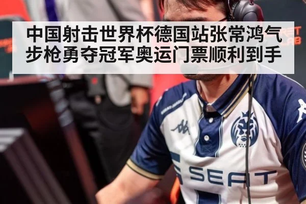 中国射击世界杯德国站张常鸿气步枪勇夺冠军奥运门票顺利到手